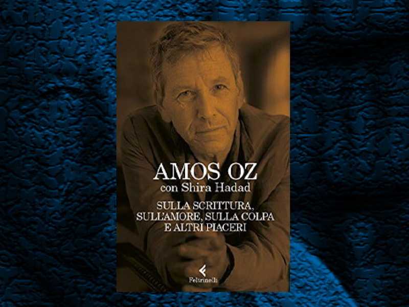 La copertina di &ldquo;Sulla scrittura, sull&rsquo;amore, sulla colpa e altri piaceri&rdquo;, di Amos Oz con Shira Hadad