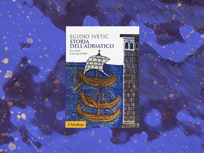 Storia dell'Adriatico. Un mare e la sua civiltà