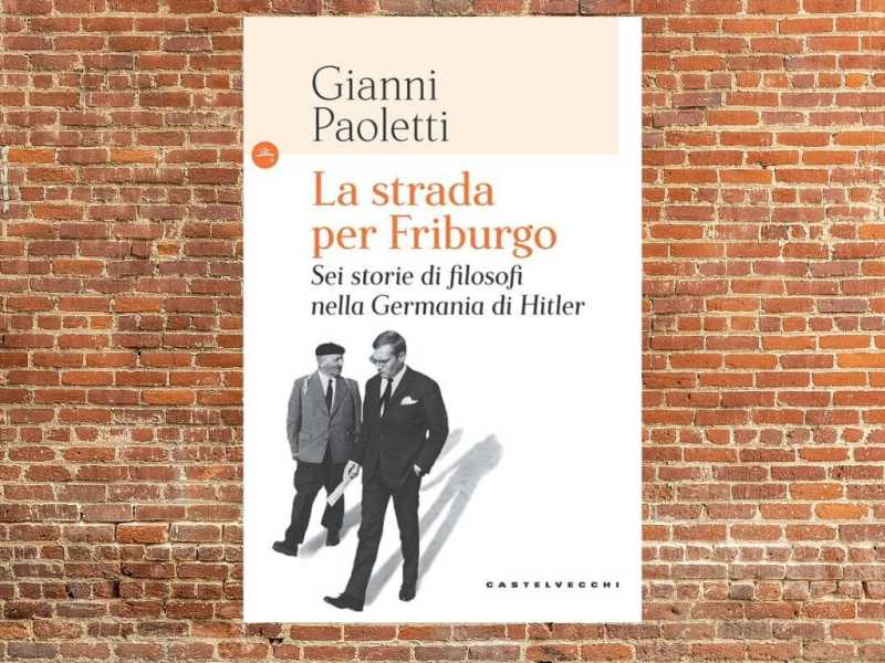 La strada per Friburgo. Sei storie di filosofi nella Germania di Hitler